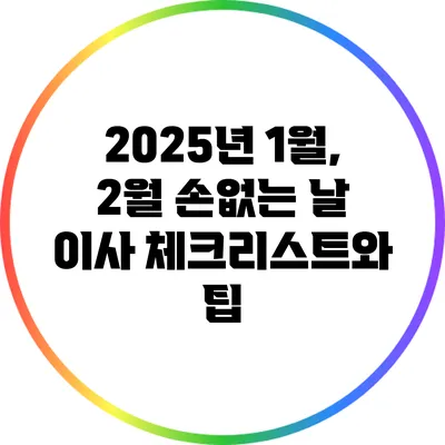 2025년 1월, 2월 손없는 날 이사 체크리스트와 팁