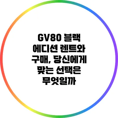 GV80 블랙 에디션: 렌트와 구매, 당신에게 맞는 선택은 무엇일까?