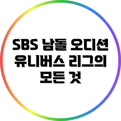 SBS 남돌 오디션 유니버스 리그의 모든 것