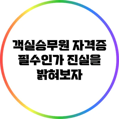 객실승무원 자격증: 필수인가? 진실을 밝혀보자