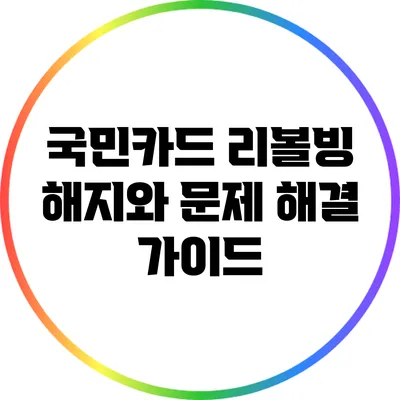 국민카드 리볼빙 해지와 문제 해결 가이드