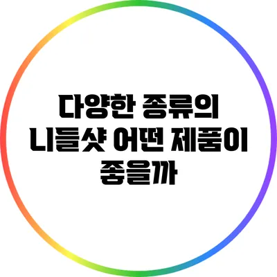 다양한 종류의 니들샷: 어떤 제품이 좋을까?