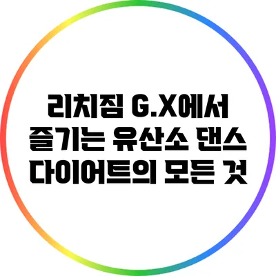 리치짐 G.X에서 즐기는 유산소 댄스 다이어트의 모든 것