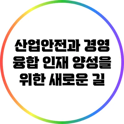 산업안전과 경영 융합 인재 양성을 위한 새로운 길