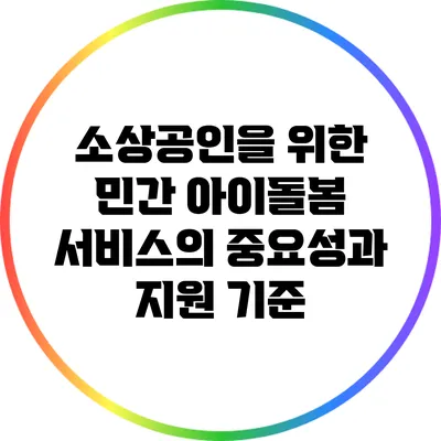 소상공인을 위한 민간 아이돌봄 서비스의 중요성과 지원 기준