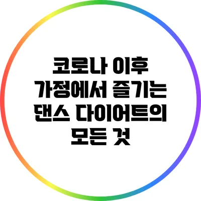 코로나 이후 가정에서 즐기는 댄스 다이어트의 모든 것