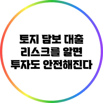 토지 담보 대출: 리스크를 알면 투자도 안전해진다