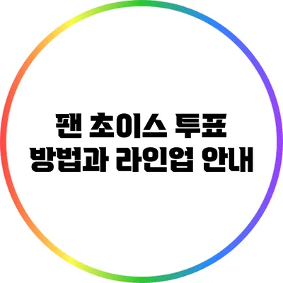 팬 초이스 투표 방법과 라인업 안내