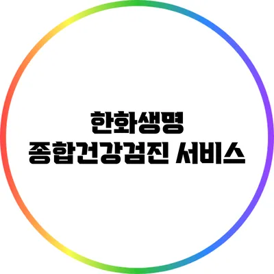 한화생명 종합건강검진 서비스