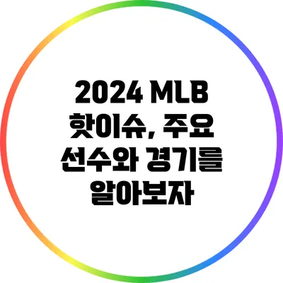 2024 MLB 핫이슈, 주요 선수와 경기를 알아보자