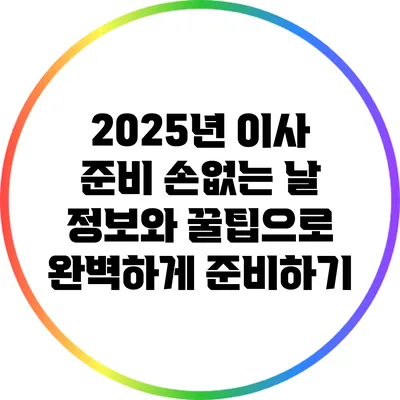 2025년 이사 준비: 손없는 날 정보와 꿀팁으로 완벽하게 준비하기