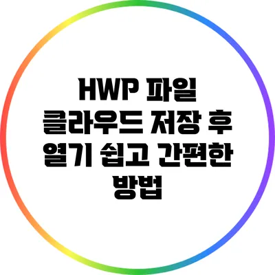 HWP 파일 클라우드 저장 후 열기: 쉽고 간편한 방법