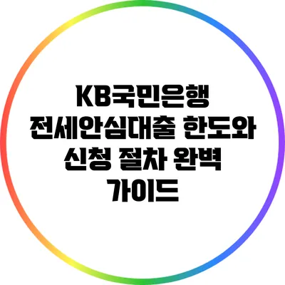 KB국민은행 전세안심대출 한도와 신청 절차 완벽 가이드