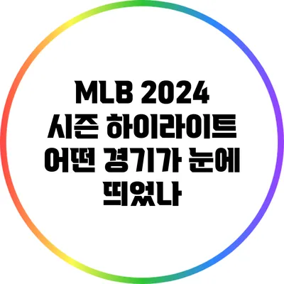 MLB 2024 시즌 하이라이트: 어떤 경기가 눈에 띄었나?
