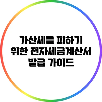 가산세를 피하기 위한 전자세금계산서 발급 가이드