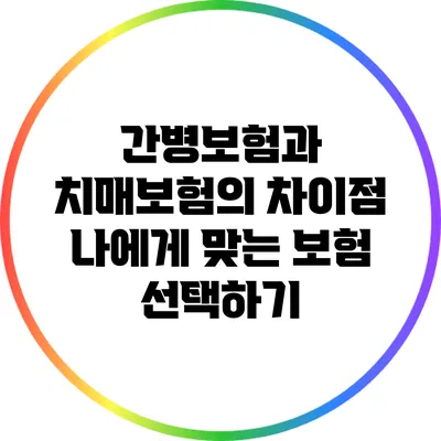 간병보험과 치매보험의 차이점: 나에게 맞는 보험 선택하기