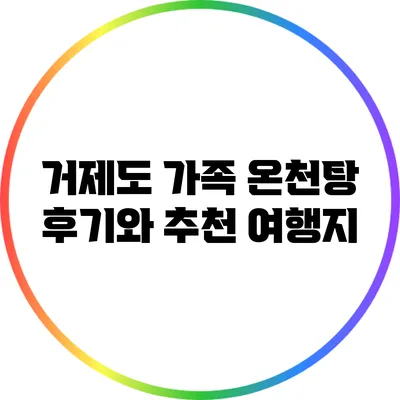 거제도 가족 온천탕 후기와 추천 여행지