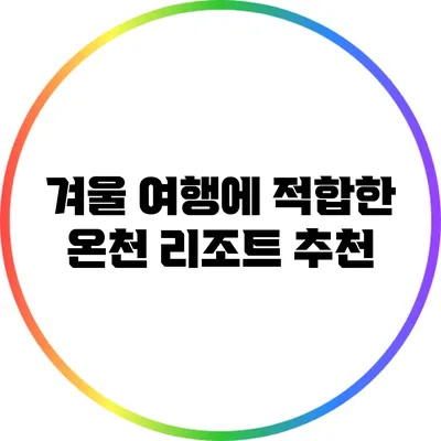 겨울 여행에 적합한 온천 리조트 추천