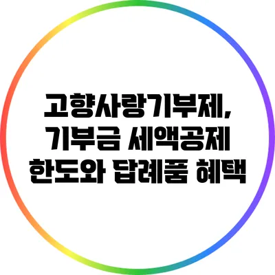 고향사랑기부제, 기부금 세액공제 한도와 답례품 혜택