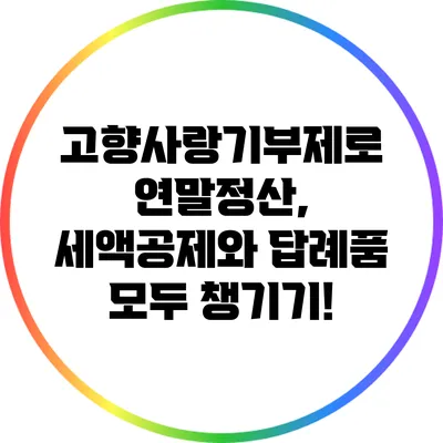 고향사랑기부제로 연말정산, 세액공제와 답례품 모두 챙기기!