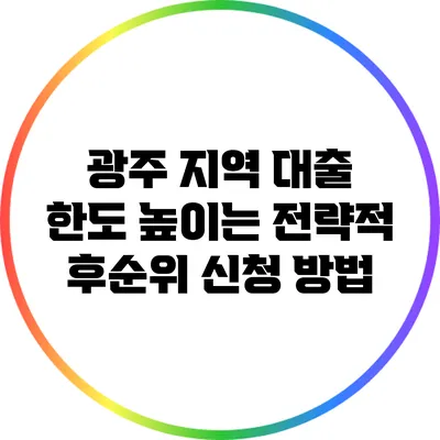 광주 지역 대출 한도 높이는 전략적 후순위 신청 방법