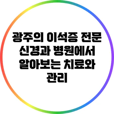 광주의 이석증 전문 신경과 병원에서 알아보는 치료와 관리