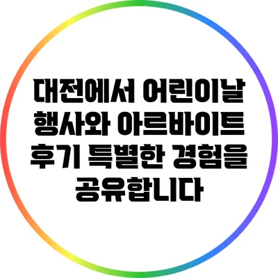 대전에서 어린이날 행사와 아르바이트 후기: 특별한 경험을 공유합니다