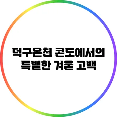 덕구온천 콘도에서의 특별한 겨울 고백