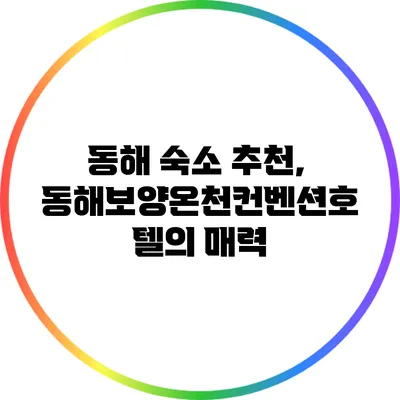 동해 숙소 추천, 동해보양온천컨벤션호텔의 매력