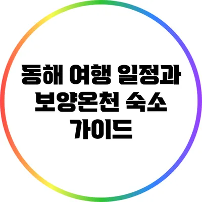 동해 여행 일정과 보양온천 숙소 가이드