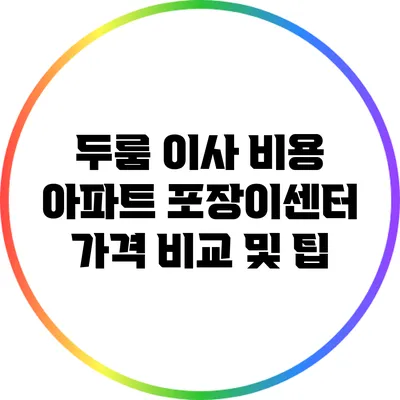 두룸 이사 비용 아파트 포장이센터 가격 비교 및 팁