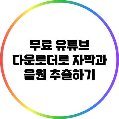 무료 유튜브 다운로더로 자막과 음원 추출하기