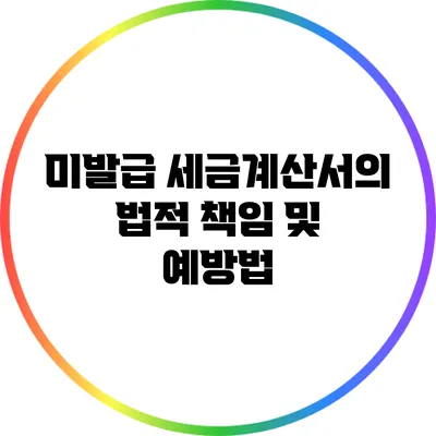 미발급 세금계산서의 법적 책임 및 예방법