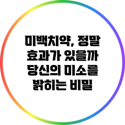 미백치약, 정말 효과가 있을까? 당신의 미소를 밝히는 비밀
