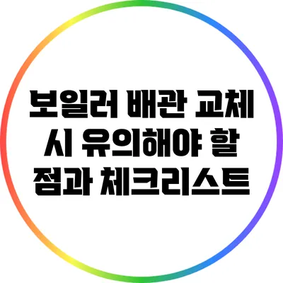 보일러 배관 교체 시 유의해야 할 점과 체크리스트