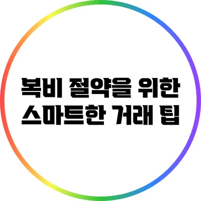 복비 절약을 위한 스마트한 거래 팁