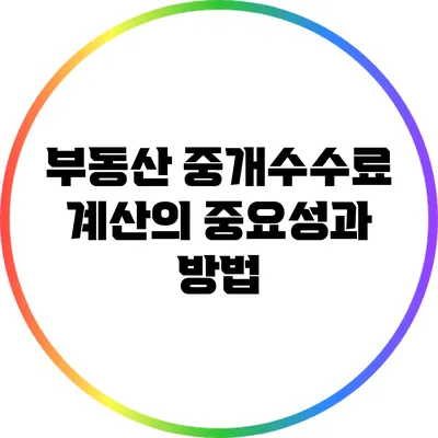 부동산 중개수수료 계산의 중요성과 방법