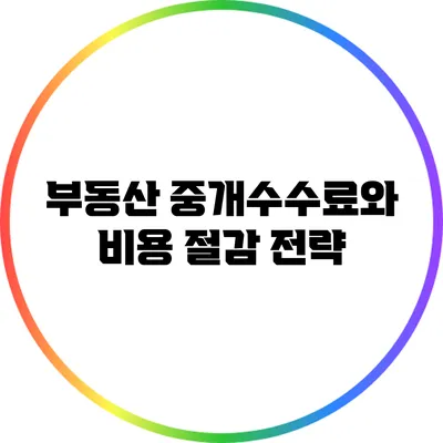 부동산 중개수수료와 비용 절감 전략