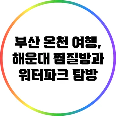 부산 온천 여행, 해운대 찜질방과 워터파크 탐방