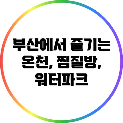 부산에서 즐기는 온천, 찜질방, 워터파크