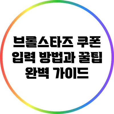 브롤스타즈 쿠폰 입력 방법과 꿀팁 완벽 가이드