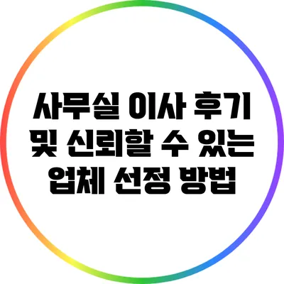사무실 이사 후기 및 신뢰할 수 있는 업체 선정 방법