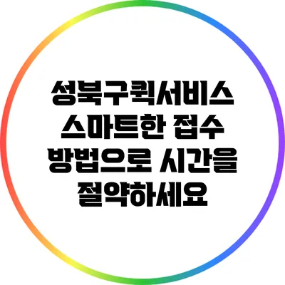 성북구퀵서비스: 스마트한 접수 방법으로 시간을 절약하세요