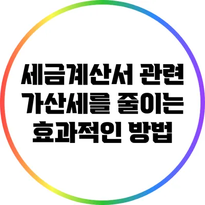 세금계산서 관련 가산세를 줄이는 효과적인 방법