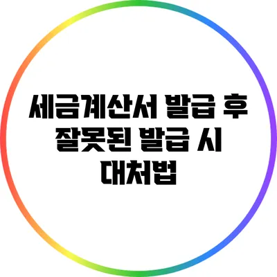 세금계산서 발급 후 잘못된 발급 시 대처법