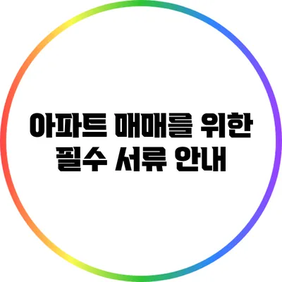 아파트 매매를 위한 필수 서류 안내