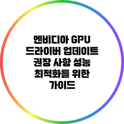 엔비디아 GPU 드라이버 업데이트 권장 사항: 성능 최적화를 위한 가이드