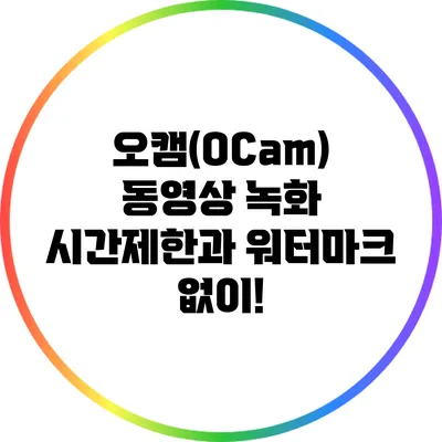오캠(OCam) 동영상 녹화: 시간제한과 워터마크 없이!