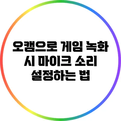오캠으로 게임 녹화 시 마이크 소리 설정하는 법