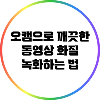 오캠으로 깨끗한 동영상 화질 녹화하는 법